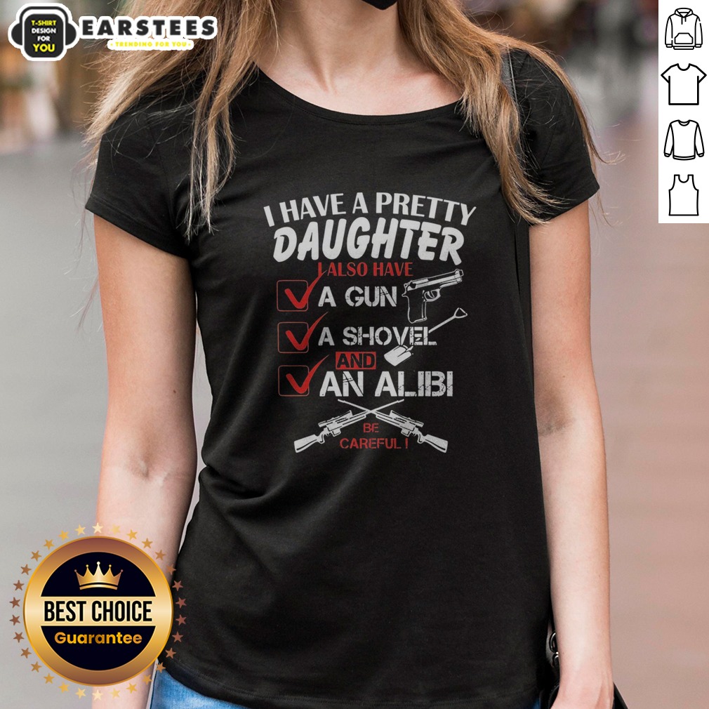 Funny I Have A Pretty Daughter L Also Have Va Gun Va Shovel And An Alibi Be Careful Shirt - Image 3