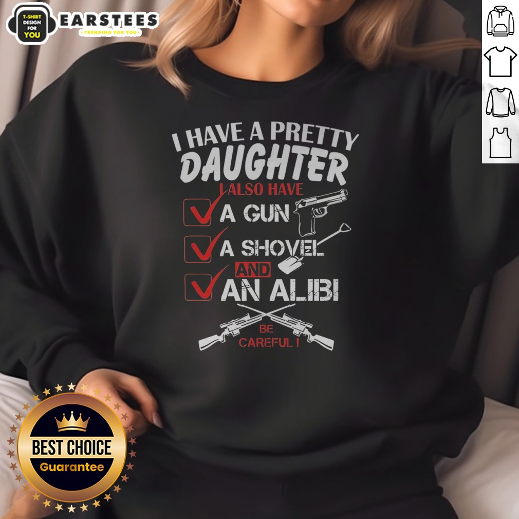 Funny I Have A Pretty Daughter L Also Have Va Gun Va Shovel And An Alibi Be Careful Shirt - Image 4