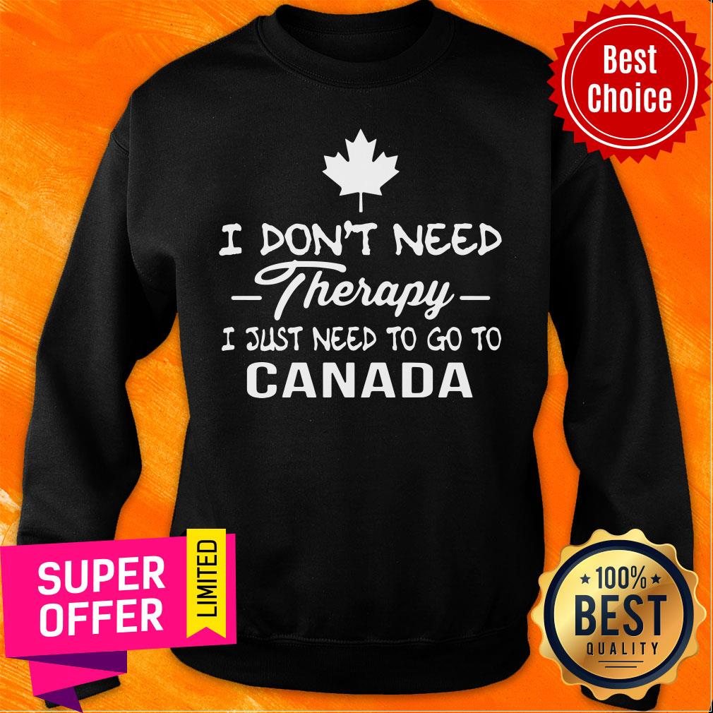 I Don't Need Therapy I Just Need To Go To Canada Shirt - Image 3