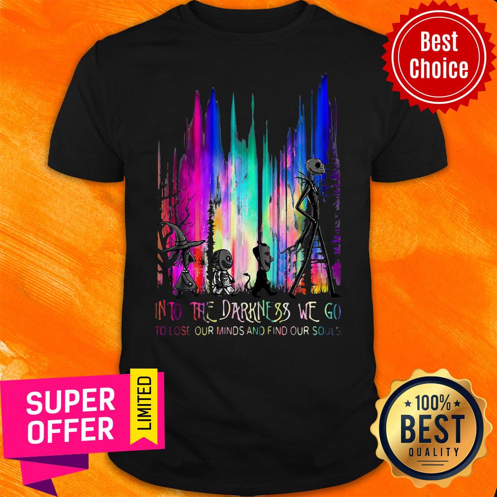 Funny Into The Darkness We Go To Lose Our Minds And Find Our Souls Shirt