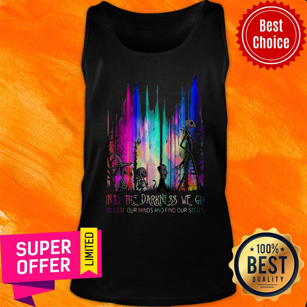 Funny Into The Darkness We Go To Lose Our Minds And Find Our Souls Shirt - Image 5