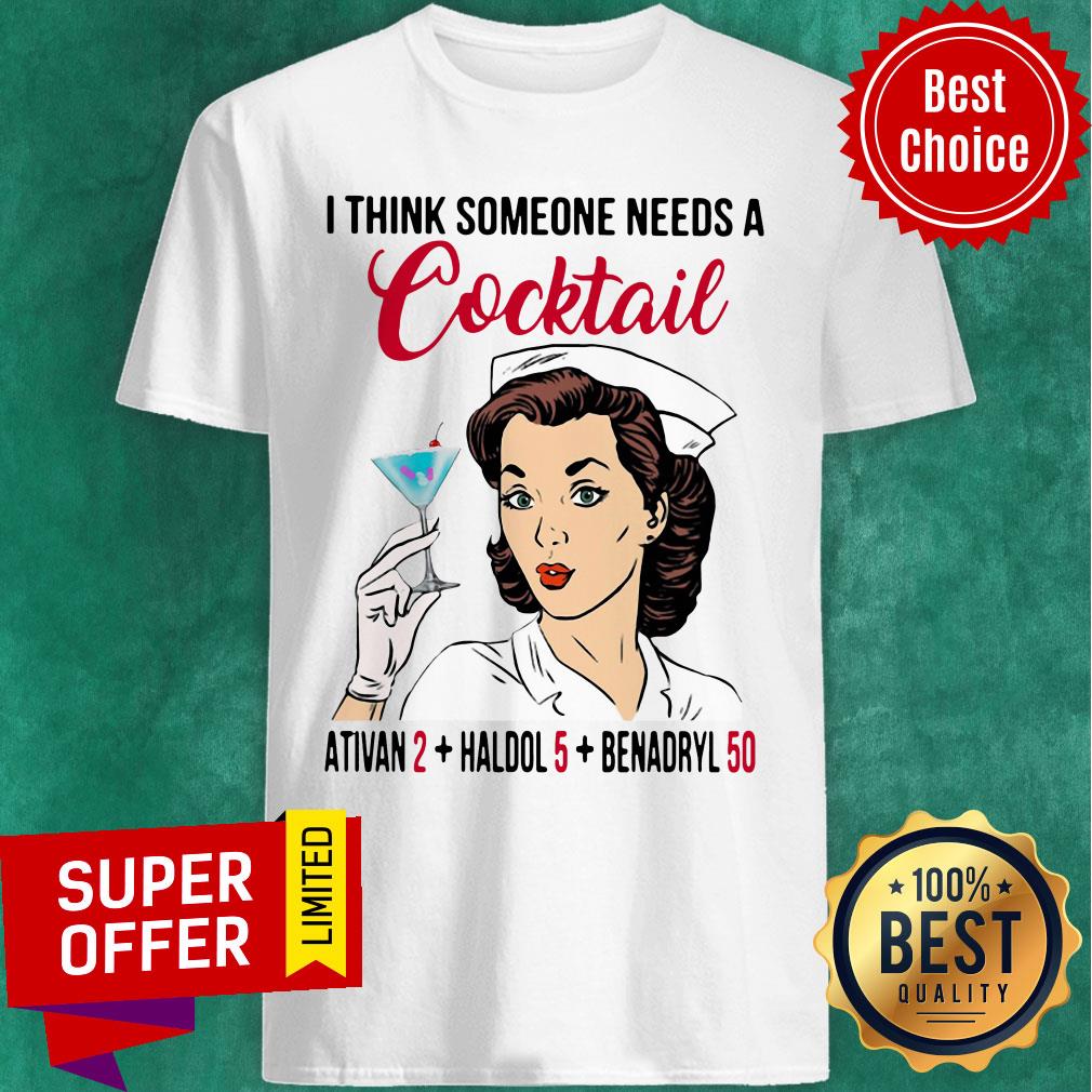 Nice I Think Someone Needs A Cocktail Ativan 2 Haldol 5 Benadryl 50 Shirt