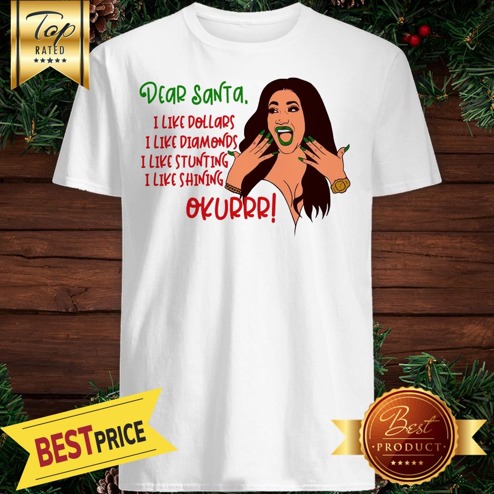 Cardi B Dear Santa I Like Dollars I Like Diamonds I Like Stunting I Like Shining Okurrr Great Shirt