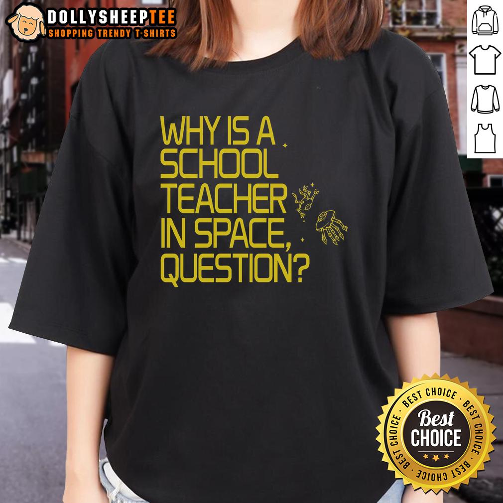 Nice Why Is A School Teacher In Space Question T-Shirt - Image 3