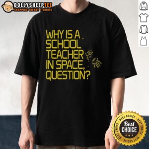 Nice Why Is A School Teacher In Space Question T-Shirt