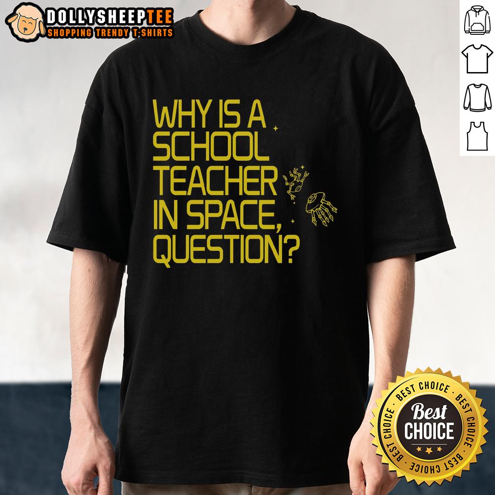 Nice Why Is A School Teacher In Space Question T-Shirt