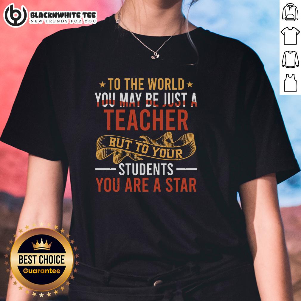 Original To The World You May Be Just A Teacher But To Your Students You Are A Star T-Shirt - Image 3
