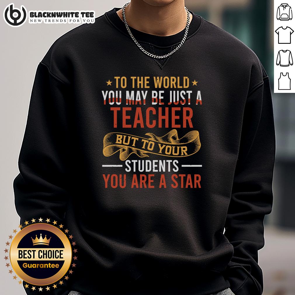 Original To The World You May Be Just A Teacher But To Your Students You Are A Star T-Shirt - Image 5