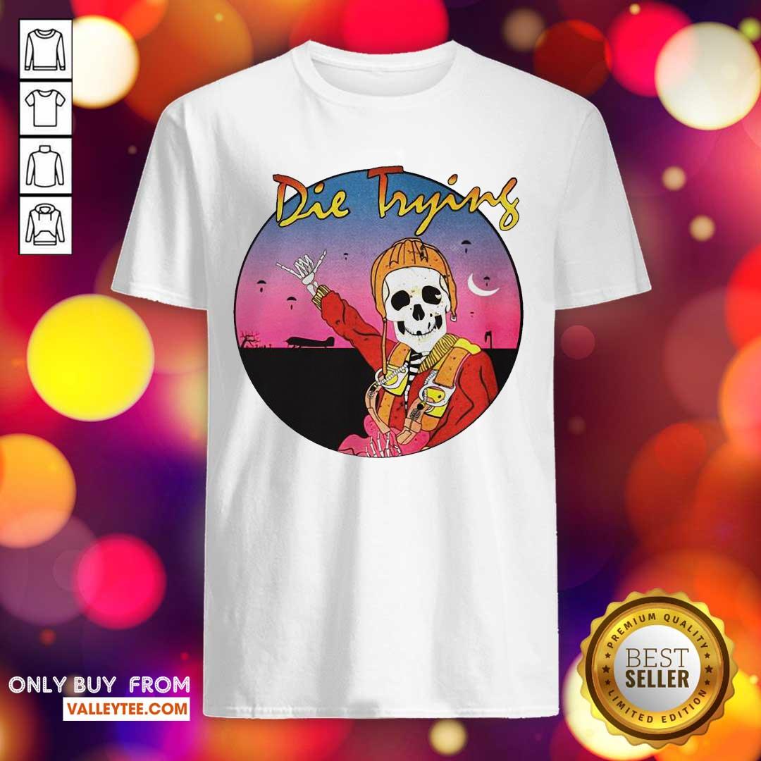 Awesome Skeleton Die Trying Shirt
