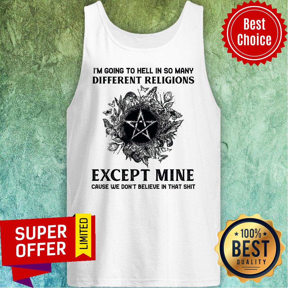 I'm Going To Hell In So Many Different Religions Except Mine Cause We Don't Believe In That Shirt - Image 4