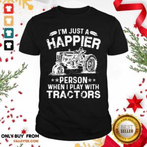 Im Just A Happier Person When I Play With Tractors Shirt