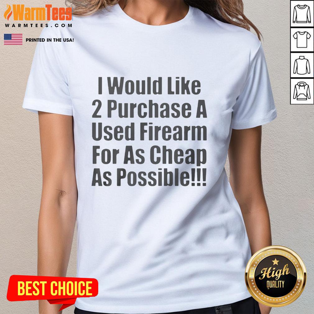 Nice I Would Like 2 Purchase A Used Firearm T-Shirt - Image 3
