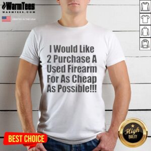 Nice I Would Like 2 Purchase A Used Firearm T-Shirt