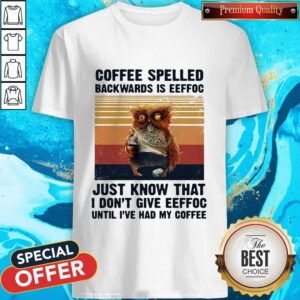 Coffee Spelled Backwards Is Eeffoc Just Know That I Don't Give Eeffoc Until I've Had My Coffee Vintage ReTro Shirt