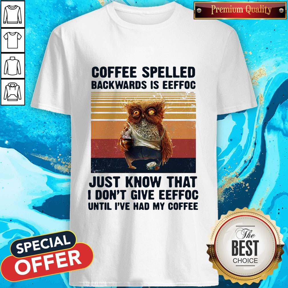 Coffee Spelled Backwards Is Eeffoc Just Know That I Don't Give Eeffoc Until I've Had My Coffee Vintage ReTro Shirt