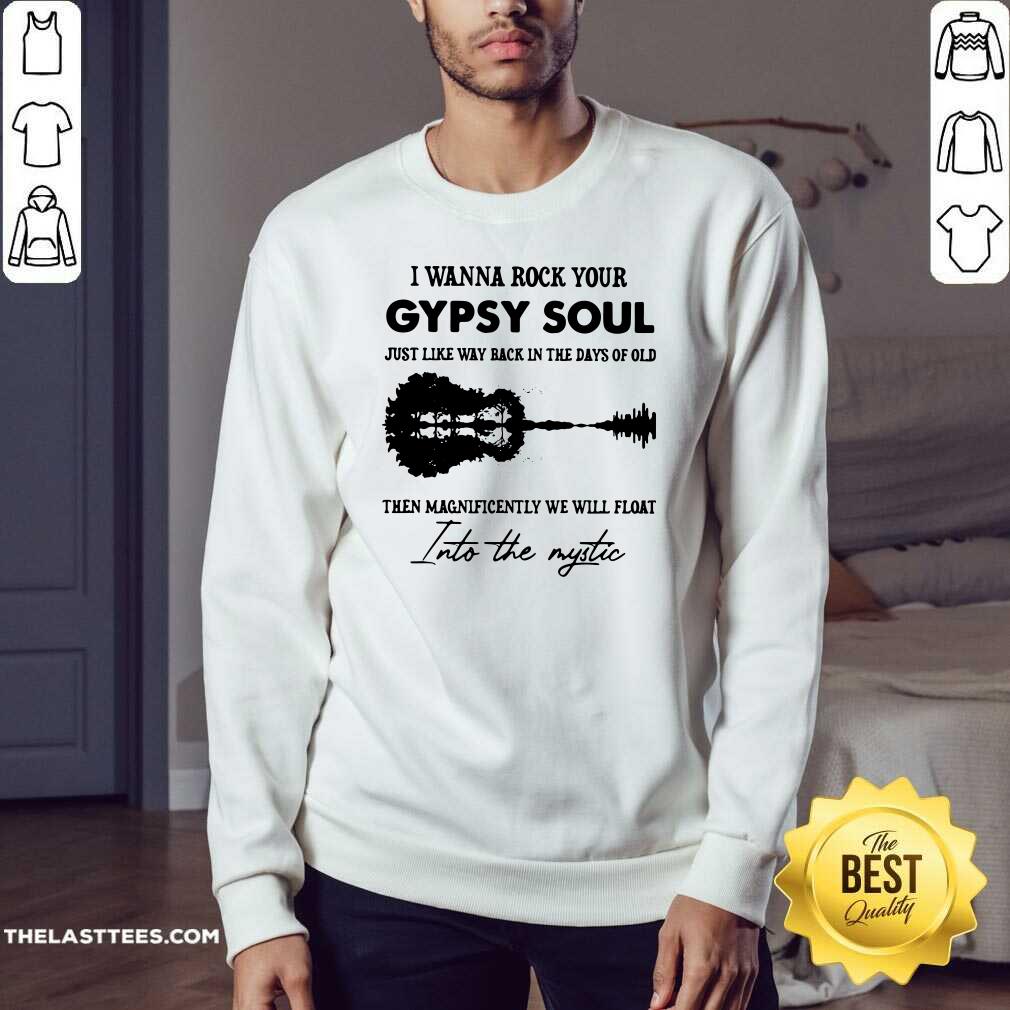 Top I Wanna Rock Your Gypsy Soul Just Like Way Back In The Days Of Old The Magnificently We Will Float Shirt - Image 2