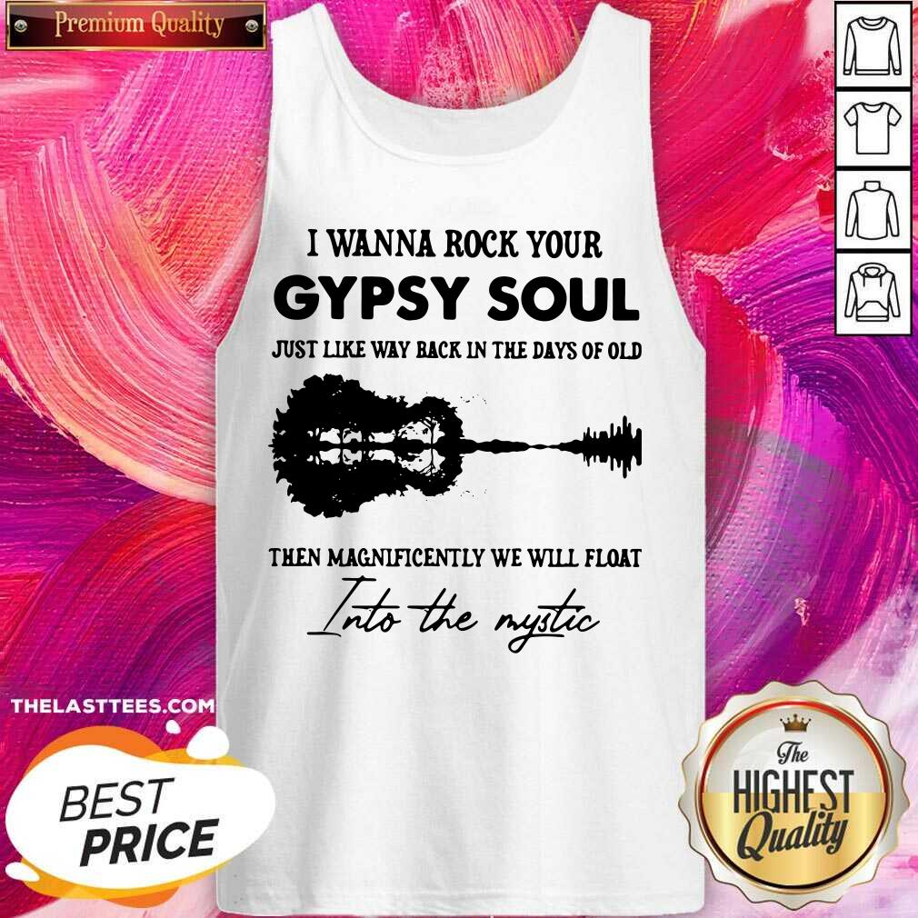 Top I Wanna Rock Your Gypsy Soul Just Like Way Back In The Days Of Old The Magnificently We Will Float Shirt - Image 5