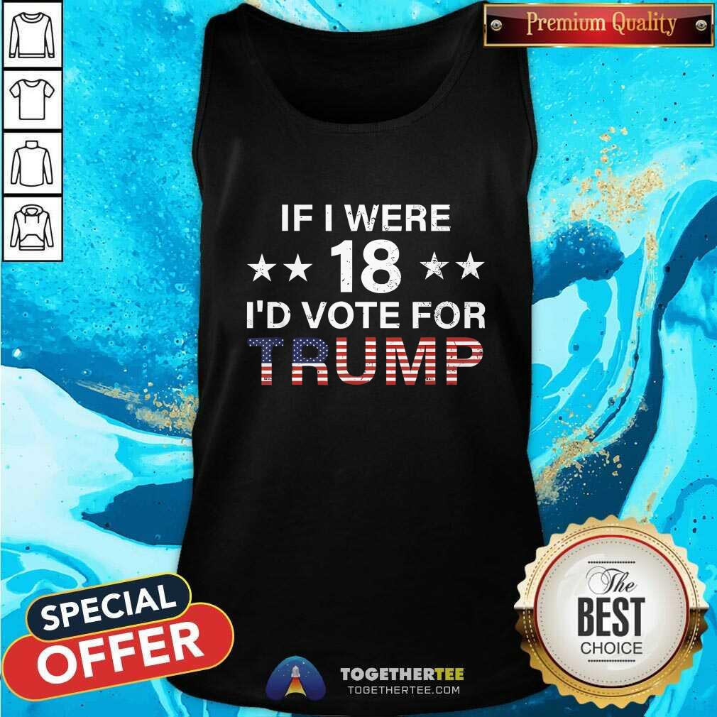Hot If I Were 18 I'd Vote For Trump America T-Shirt - Image 3