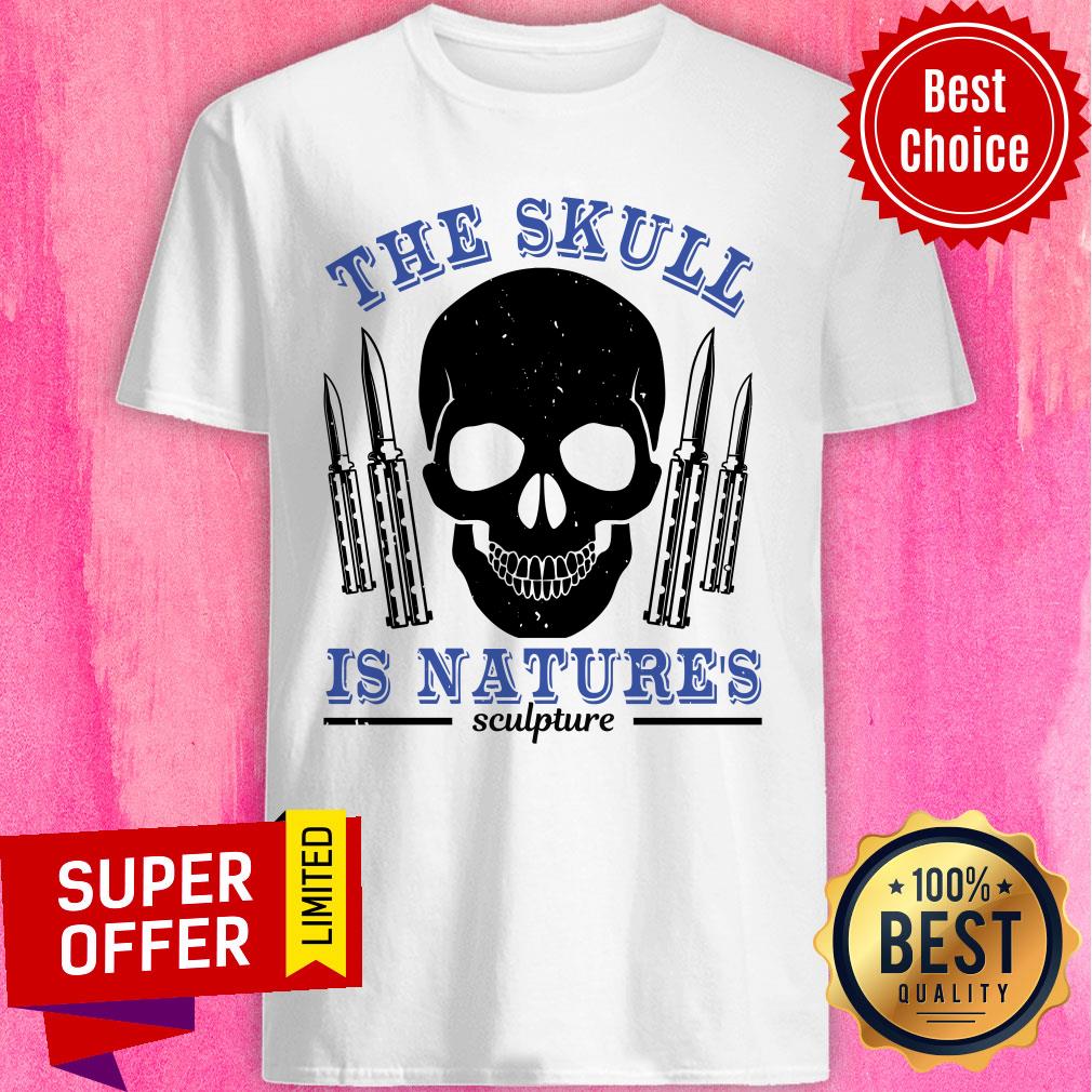 The Skull Is Nature's Sculpture Shirt