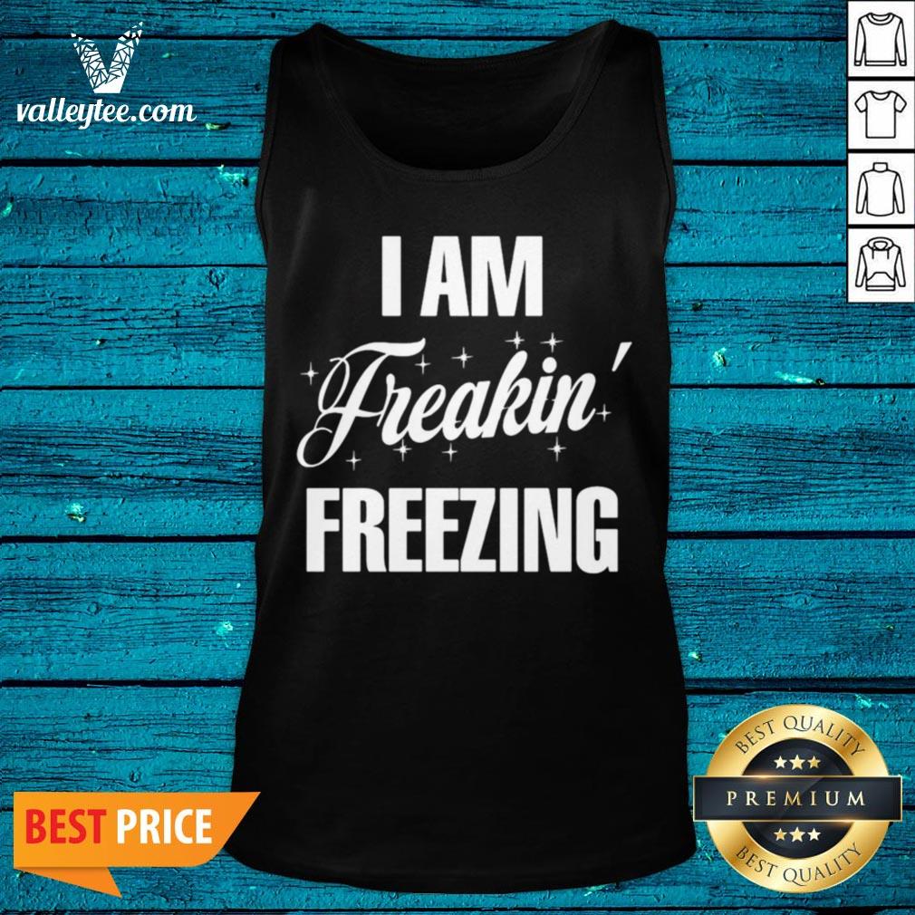 Top I Am Freakin Freezing Shirt - Image 4