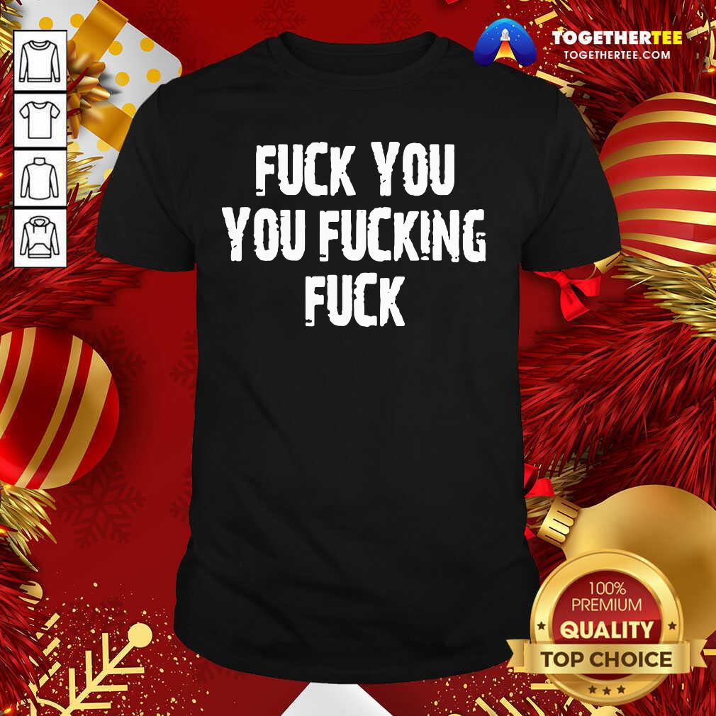 Perfect Fuck You You Fucking Fuck Men’s Shirt
