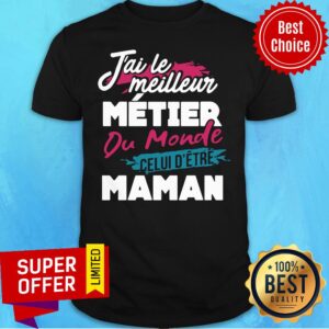 Nice J'ai Le Meilleur Métier Du Monde Celui D'être Maman Shirt