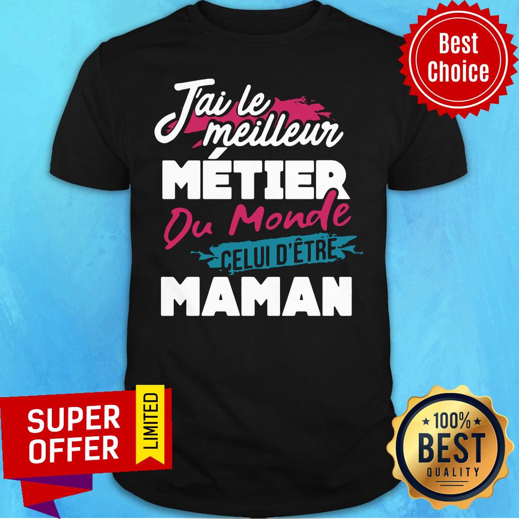 Nice J'ai Le Meilleur Métier Du Monde Celui D'être Maman Shirt