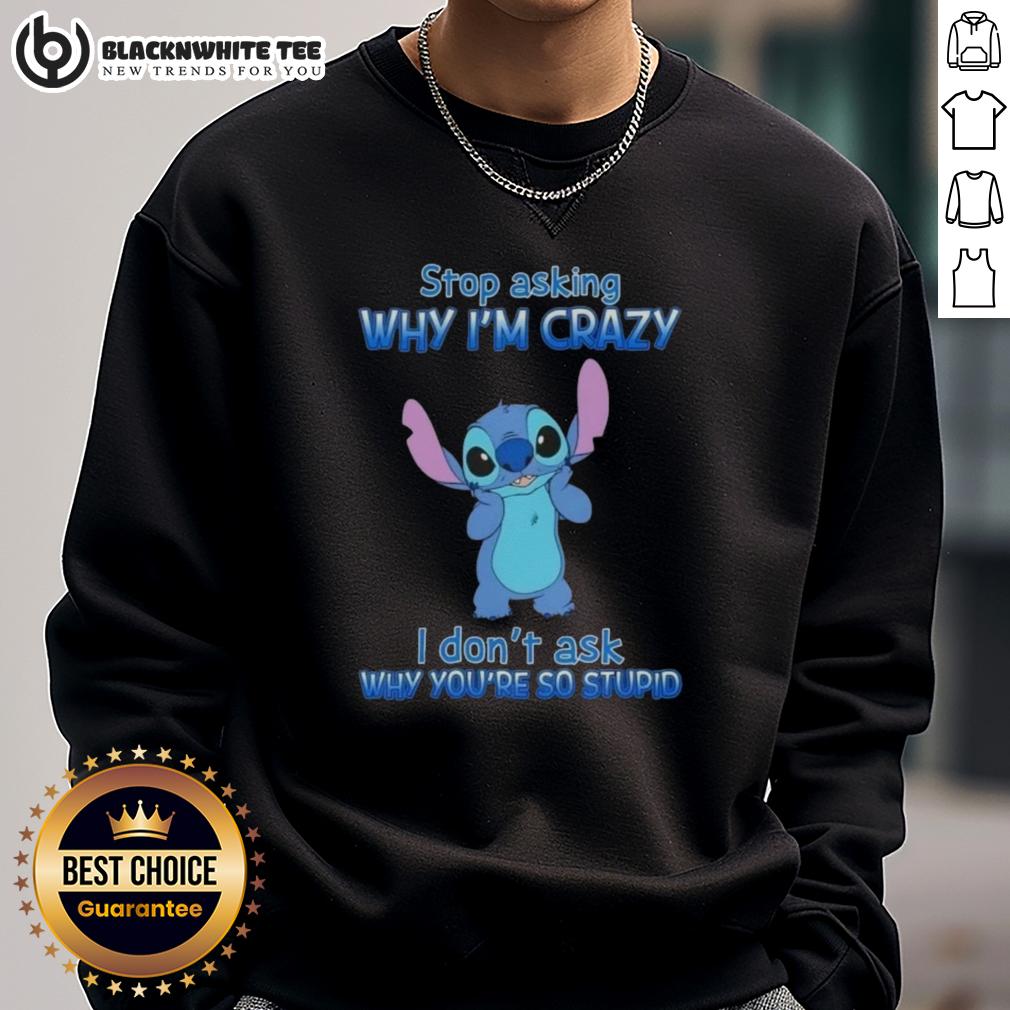Awesome Stitch Stop Asking Why I'm Crazy I Don't Ask Why You're So Stupid Cartoon T-Shirt - Image 5