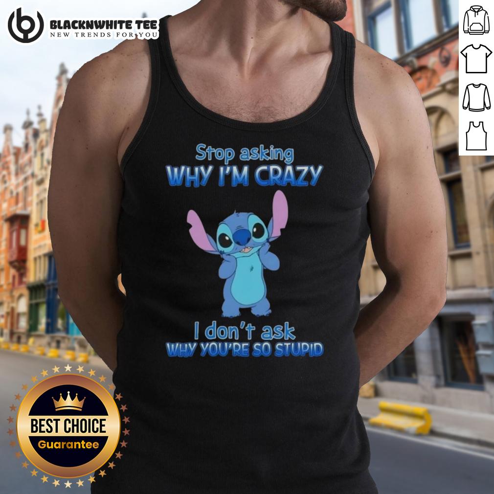Awesome Stitch Stop Asking Why I'm Crazy I Don't Ask Why You're So Stupid Cartoon T-Shirt - Image 4