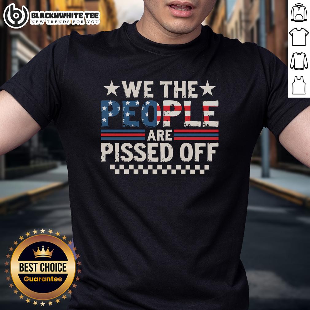 Official We The People Are Pissed Off America T-Shirt