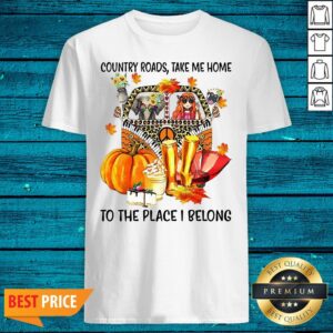 Excellent Country Roads Take Me Home To The Place I Belong Shirt