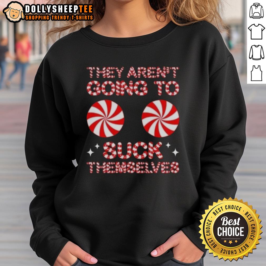 Good They Aren't Going To Suck Themselves Funny Candies Christmas T-Shirt - Image 5
