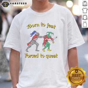 Good Born To Jest Forced To Quest T-Shirt