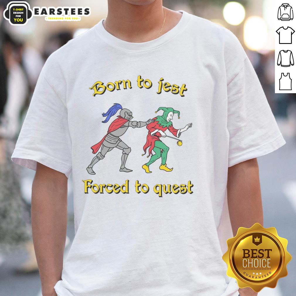 Good Born To Jest Forced To Quest T-Shirt