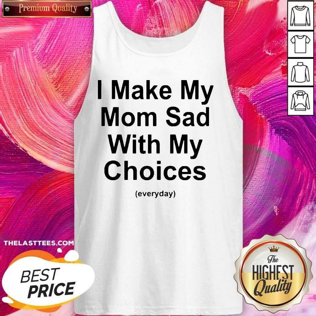 Cute I Make My Mom Sad With My Choices Tee Shirt - Image 5
