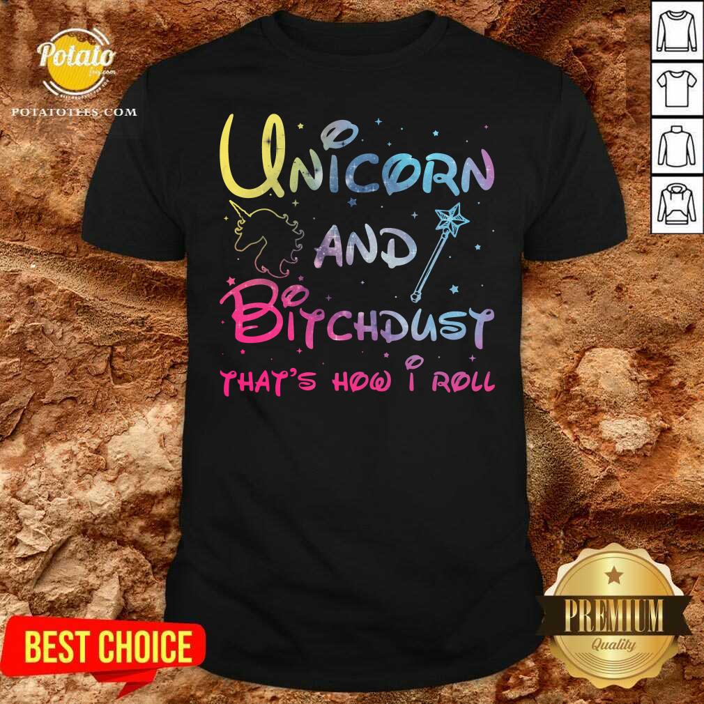 Cute Unicorn And Bitchdust That’s How I Roll Shirt