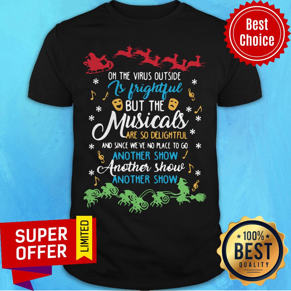 On The Virus Outside Is Frightful But The Musicals Are So Delightful And Since We’ve No Place To Go Another Show Another Show Shirt