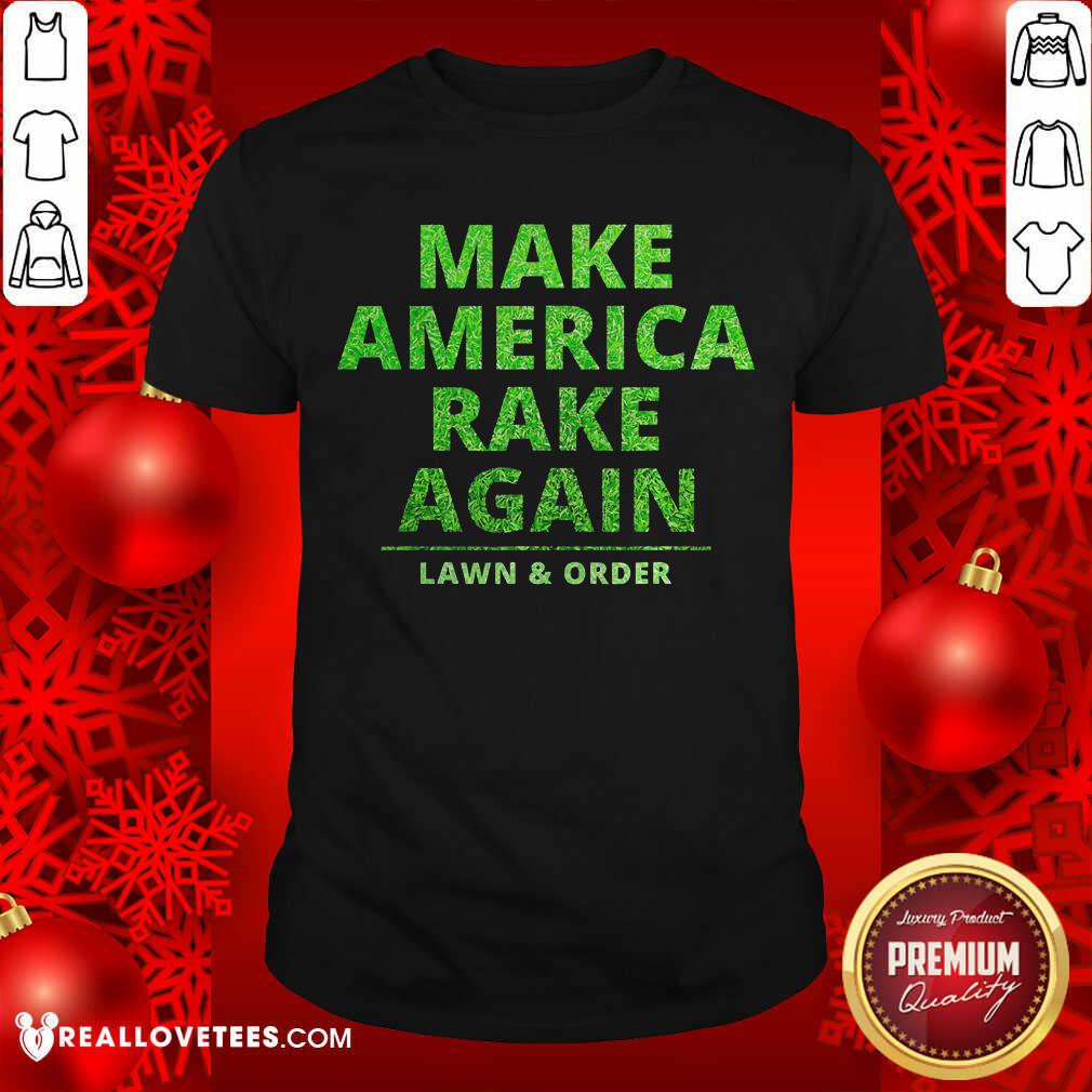 Perfect Make America Rake Again Lawn And Order Green Shirt