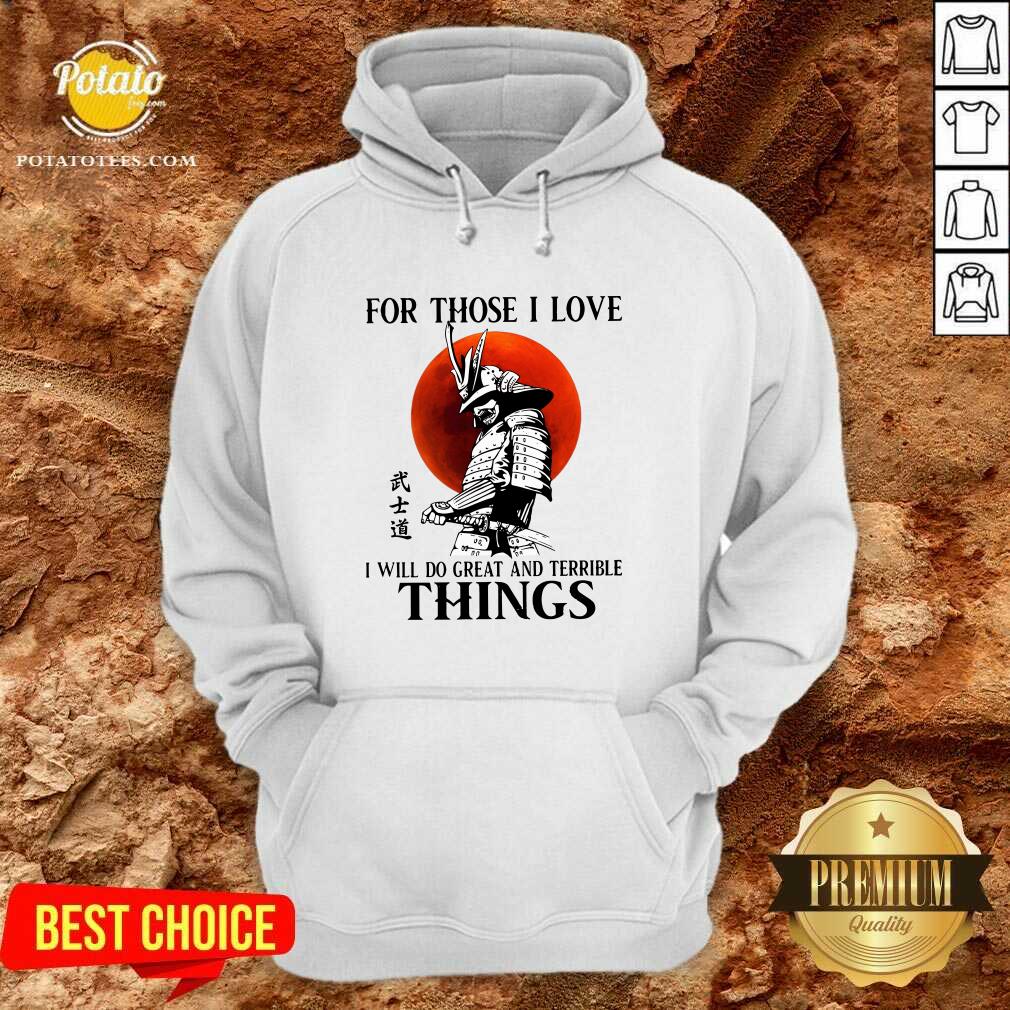 Top Samurai For Those I Love I Will Do Great And Terrible Things Shirt - Image 2