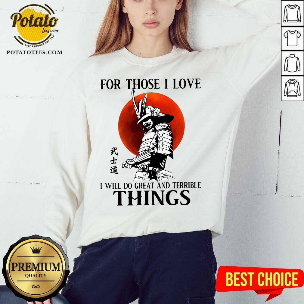 Top Samurai For Those I Love I Will Do Great And Terrible Things Shirt - Image 5
