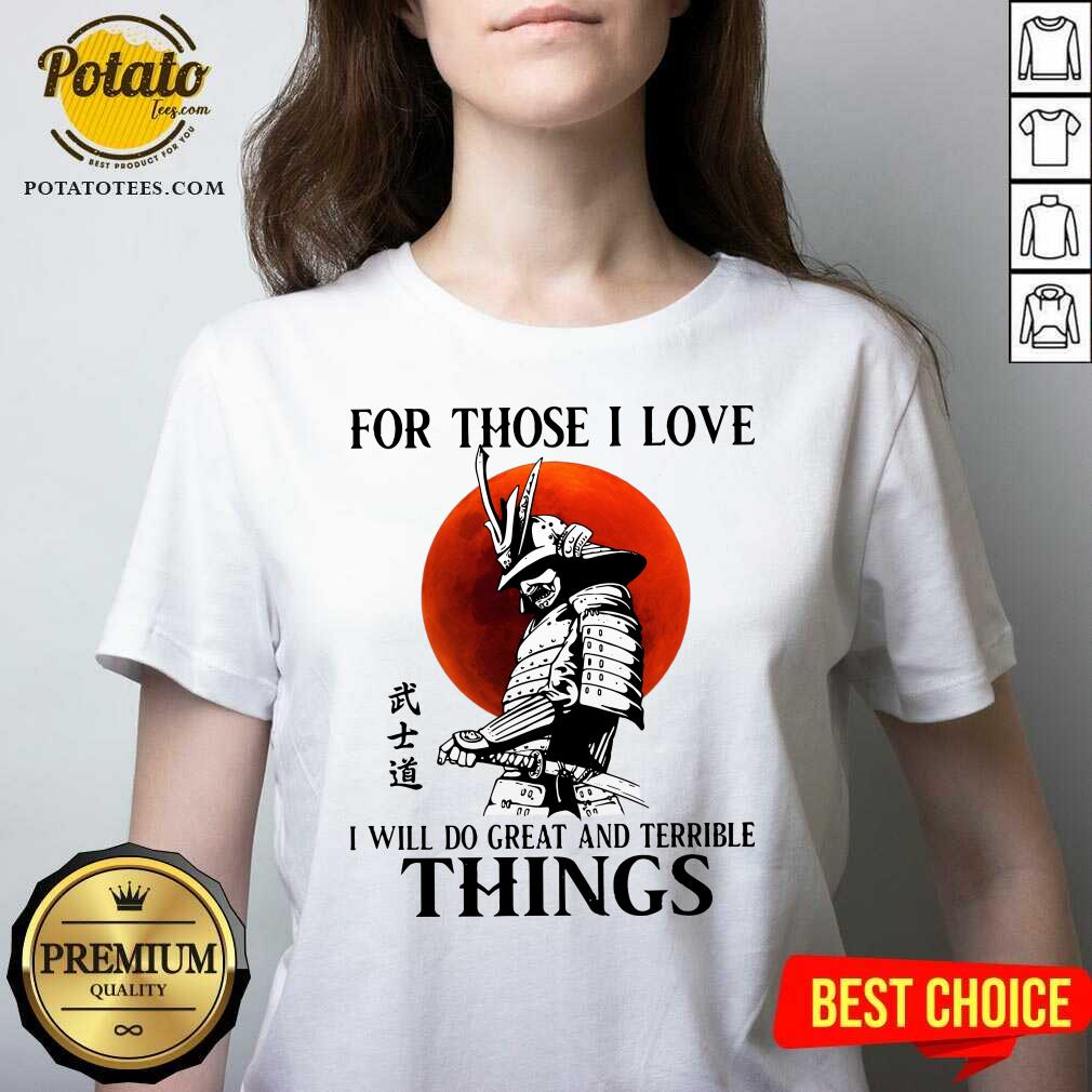 Top Samurai For Those I Love I Will Do Great And Terrible Things Shirt - Image 3