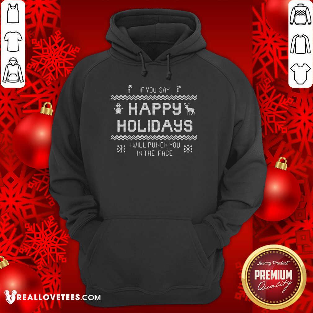 Funny If You Say Happy Holidays I Will Punch You In The Face Shirt - Image 4