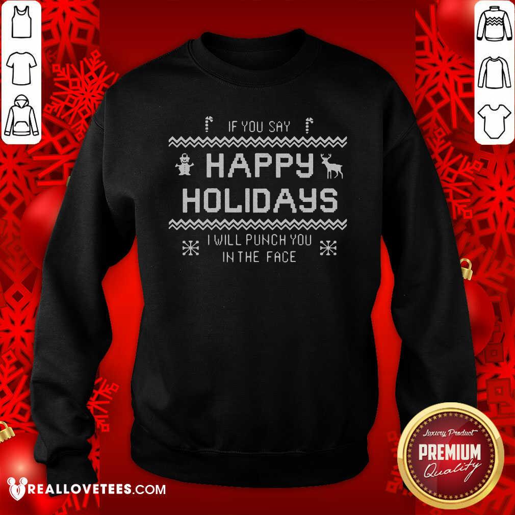 Funny If You Say Happy Holidays I Will Punch You In The Face Shirt - Image 3