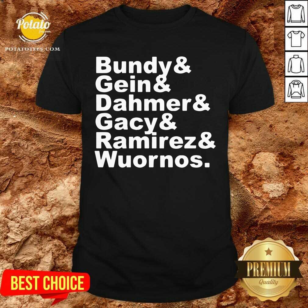 Bundy And Gin Dahmer Gacy Ramirez Wuornos Shirt