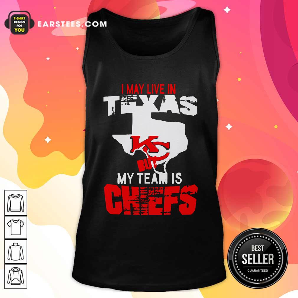 Funny I May Live In Texas But My Team Is Chiefs Shirt - Image 4