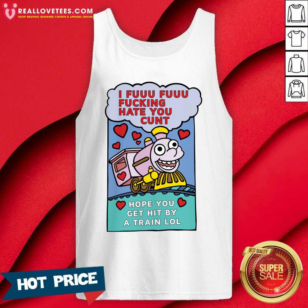 Pro I Fuuu Fuuu Fucking Hate You Cunt Hope You Get Hit By A Train Lol Shirt - Image 2