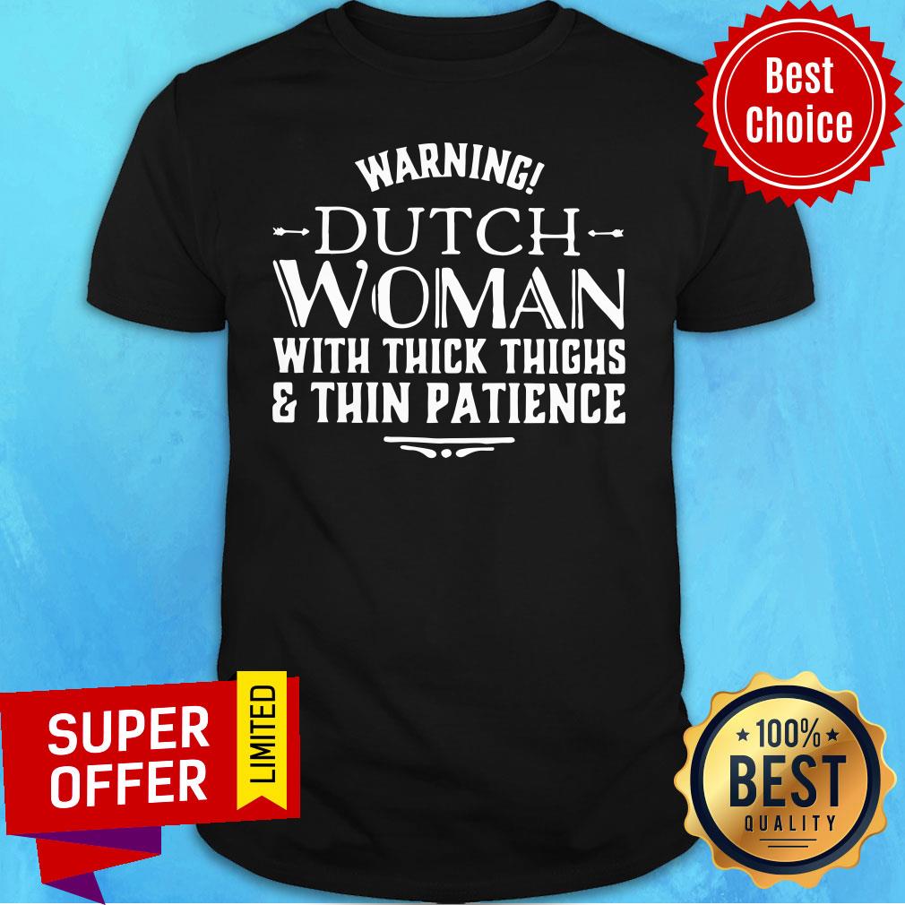 Warning Dutch Woman With Thick Thighs Thin Patience Shirt