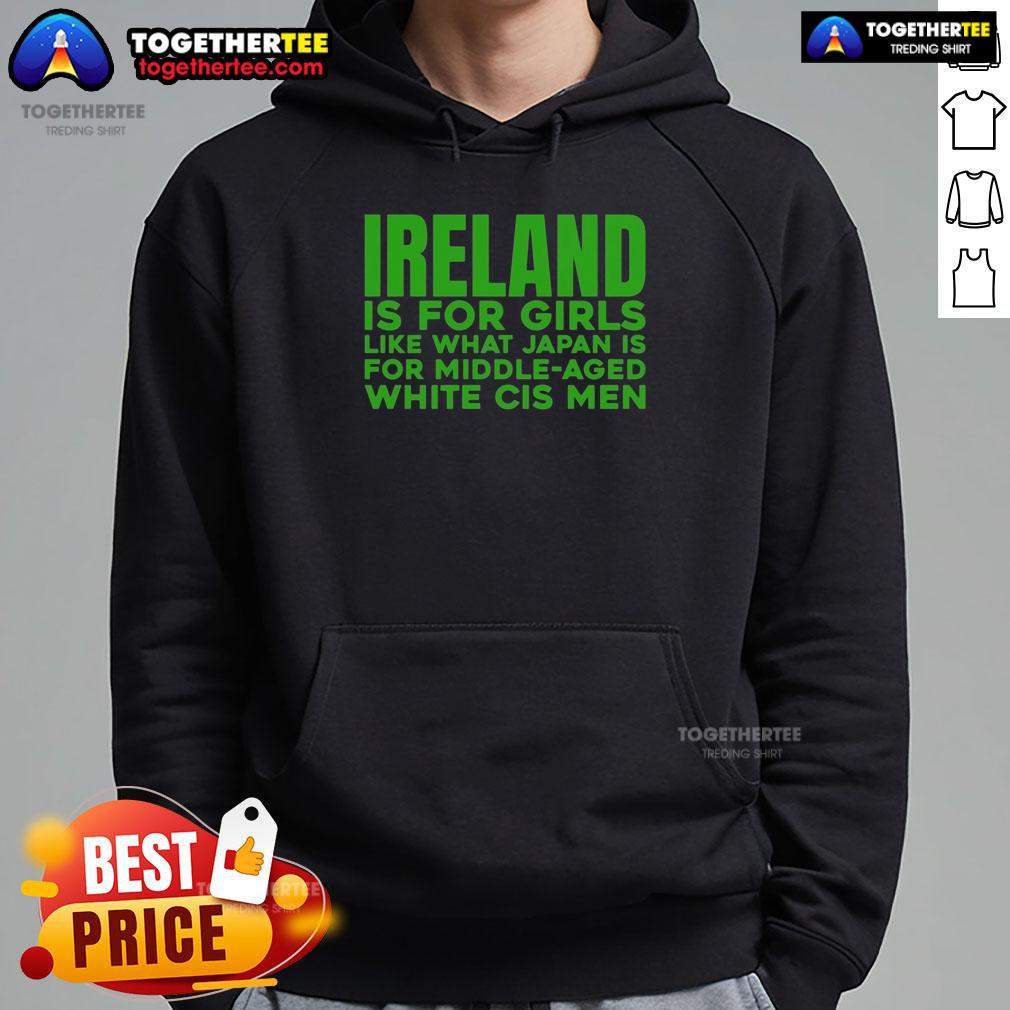 Awesome Ireland Is For Girls Like What Japan Is For Middle Aged White Cis Men T-Shirt - Image 2