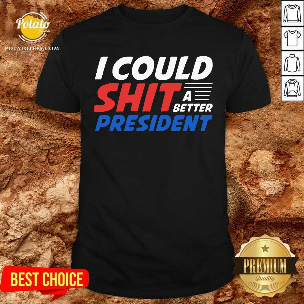 I Could Shit A Better President Shirt