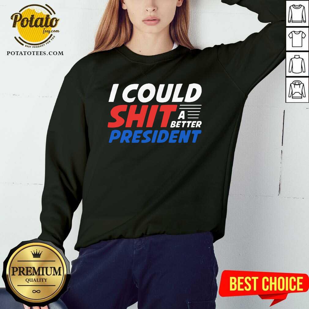 I Could Shit A Better President Shirt - Image 5
